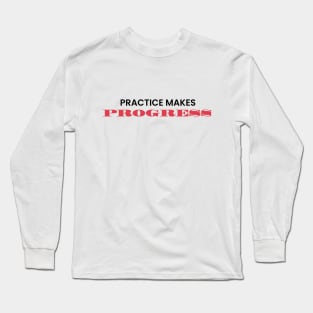 Practice makes progress Long Sleeve T-Shirt